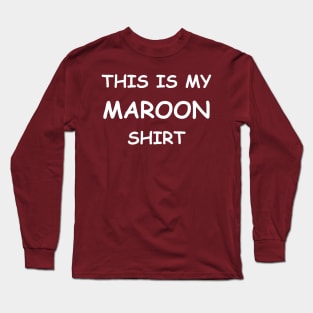 This is my MAROON shirt Long Sleeve T-Shirt